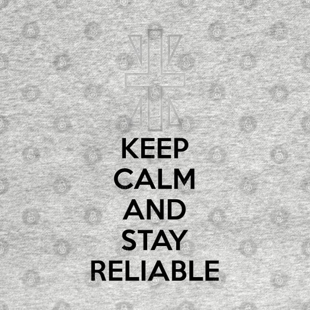 KEEP CALM AND STAY RELIABLE by smartass